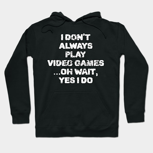 I Don't Always Play Video Games ...Oh Wait, Yes I Do Hoodie by ZenCloak